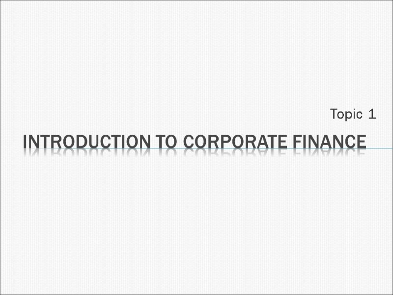 Topic 1 Introduction to Corporate Finance
